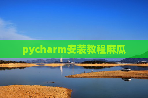 pycharm安装教程麻瓜